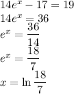 14e^x-17=19\\&#10;14e^x=36\\&#10;e^x=\dfrac{36}{14}\\&#10;e^x=\dfrac{18}{7}\\&#10;x=\ln \dfrac{18}{7}