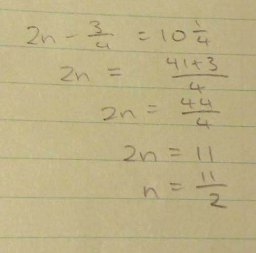 Can someone explain to me how to solve :  2n+ -3/4 = 10 1/4
