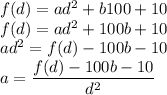 f(d)=ad^2+b100+10\\&#10;f(d)=ad^2+100b+10\\&#10;ad^2=f(d)-100b-10\\&#10;a=\dfrac{f(d)-100b-10}{d^2}