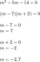m^2-5m-14=0 \\  \\ (m-7)(m+2)=0 \\  \\ m-7=0 \\ m=7 \\  \\ m+2=0 \\ m=-2 \\  \\ m=-2,7