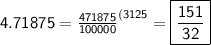 \sf 4.71875= \frac{471875}{100000}^{(3125}=\boxed{\sf \frac{151}{32}}