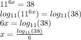 11^{6x}=38\\log_{11}(11^{6x})=log_{11}(38)\\6x=log_{11}(38)\\x=\frac{log_{11}(38)}{6}