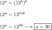 \rm 12^a=(12^5)^6 \\ \\ 12^a=12^{5*6} \\ \\ 12^a=12^{30} \longrightarrow \boxed{\rm a=30}