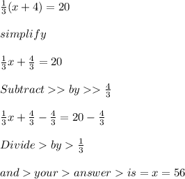 \frac{1}{3} (x+4) = 20 \\  \\ simplify  \\  \\  \frac{1}{3} x +  \frac{4}{3} = 20 \\  \\ Subtract by  \frac{4}{3}  \\  \\  \frac{1}{3} x + \frac{4}{3} -  \frac{4}{3} = 20 -  \frac{4}{3 \\  \\}  \\  \\ Divide  by  \frac{1}{3}  \\  \\ and   youransweris = x = 56