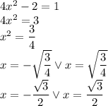 4x^2-2=1\\&#10;4x^2=3\\&#10;x^2=\dfrac{3}{4}\\&#10;x=-\sqrt{\dfrac{3}{4}} \vee x=\sqrt{\dfrac{3}{4}}\\&#10;x=-\dfrac{\sqrt3}{2} \vee x=\dfrac{\sqrt3}{2}\\&#10;