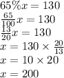 65\% x=130 \\&#10;\frac{65}{100}x=130 \\&#10;\frac{13}{20}x=130 \\&#10;x=130 \times \frac{20}{13} \\&#10;x=10 \times 20 \\&#10;x=200