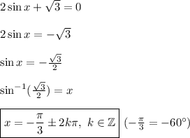 2\sin x+\sqrt{3}=0\\\\2\sin x=-\sqrt{3}\\\\\sin x=-\frac{\sqrt{3}}2\\\\\sin^{-1}(\frac{\sqrt{3}}2)=x\\\\\boxed{x=-\frac{\pi}3\pm2k\pi,\ k\in \mathbb{Z}}\ (-\frac{\pi}3=-60\°)