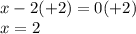 x-2(+2)=0(+2) \\ x=2