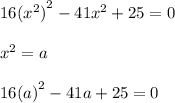 16{ ({ x }^{ 2 }) }^{ 2 }-41{ x }^{ 2 }+25=0\\ \\ { x }^{ 2 }=a\\ \\ 16{ (a) }^{ 2 }-41{ a }+25=0