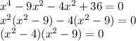 x^4-9x^2-4x^2+36=0\\x^2(x^2-9)-4(x^2-9)=0\\(x^2-4)(x^2-9)=0