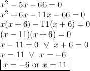 x^2-5x-66=0 \\&#10;x^2+6x-11x-66=0 \\&#10;x(x+6)-11(x+6)=0 \\&#10;(x-11)(x+6)=0 \\&#10;x-11=0 \ \lor \ x+6=0 \\&#10;x=11 \ \lor \ x=-6 \\&#10;\boxed{x=-6 \hbox{ or } x=11}