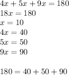 4x+5x+9x=180\\&#10;18x=180\\&#10;x=10\\&#10;4x=40\\&#10;5x=50\\&#10;9x=90\\\\&#10;180=40+50+90