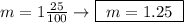 m = 1 \frac{25}{100} \rightarrow \boxed{ \ m = 1.25 \ }