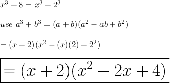 x^3+8=x^3+2^3\\\\use\ a^3+b^3=(a+b)(a^2-ab+b^2)\\\\=(x+2)(x^2-(x)(2)+2^2)\\\\\huge\boxed{=(x+2)(x^2-2x+4)}