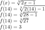 f(x) = \sqrt[3]{2x - 1} \\f(14) = \sqrt[3]{2(14) - 1} \\f(14) = \sqrt[3]{28 - 1} \\f(14) = \sqrt[3]{27} \\f(14) = 3