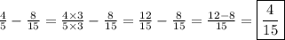 \frac{4}{5} - \frac{8}{15} = \frac{4\times 3}{5\times 3} - \frac{8}{15} = \frac{12}{15} - \frac{8}{15} = \frac{12-8}{15} = \boxed{\frac{4}{15}}