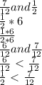 \frac{7}{12} and  \frac{1}{2}  \\   \frac{1}{2}  * 6 \\  \frac{1*6}{2*6}  \\  \frac{6}{12} and  \frac{7}{12}  \\  \frac{6}{12} \ \textless \   \frac{7}{12}   \\  \frac{1}{2} \ \textless \   \frac{7}{12}