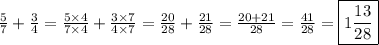 \frac{5}{7} + \frac{3}{4} = \frac{5\times 4}{7\times 4}+\frac{3\times 7}{4\times 7}=\frac{20}{28}+\frac{21}{28}=\frac{20+21}{28} = \frac{41}{28} = \boxed{1\frac{13}{28}}