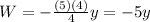 W=-\frac{(5)(4)}{4}y=-5y