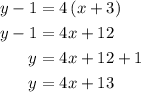 \begin{aligned}y-1&=4\left({x+3}\right)\\y-1&=4x+12\\y&=4x+12+1\\y&=4x+13\\\end{aligned}