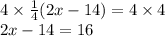 4 \times  \frac{1}{4} (2x - 14) = 4 \times 4 \\ 2x - 14 = 16