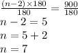 \frac{(n - 2) \times 180}{180}  =  \frac{900}{180}  \\ n - 2 = 5 \\ n = 5 + 2 \\ n = 7
