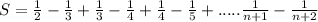 S=\frac{1}{2}-\frac{1}{3}+\frac{1}{3}-\frac{1}{4}+\frac{1}{4}-\frac{1}{5}+.....\frac{1}{n+1}-\frac{1}{n+2}\\\\