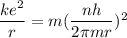 \dfrac{ke^2}{r} = m (\dfrac{nh}{2 \pi mr})^2