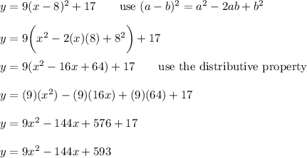 y=9(x-8)^2+17\qquad\text{use}\ (a-b)^2=a^2-2ab+b^2\\\\y=9\bigg(x^2-2(x)(8)+8^2\bigg)+17\\\\y=9(x^2-16x+64)+17\qquad\text{use the distributive property}\\\\y=(9)(x^2)-(9)(16x)+(9)(64)+17\\\\y=9x^2-144x+576+17\\\\y=9x^2-144x+593