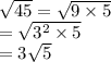 \sqrt{45}  =  \sqrt{9 \times 5}  \\  =  \sqrt{ {3}^{2} \times 5 }  \\  =  3\sqrt{5}