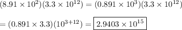 (8.91\times10^2)(3.3\times10^{12})=(0.891\times10^3)(3.3\times10^{12})\\\\=(0.891\times3.3)(10^{3+12})=\boxed{2.9403\times10^{15}}