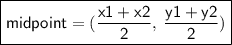 \boxed{ \sf{midpoint =  (\frac{x1 + x2}{2} , \:  \frac{y1 + y2}{2})}}
