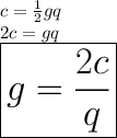 c =  \frac{1}{2} gq \\ 2c = gq \\ \huge \red{ \boxed{ g =   \frac{2c}{q} }}