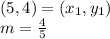 (5,4) = (x_1,y_1) \\ m =  \frac{4}{5}