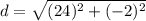 d = \sqrt{(24)^2 + (-2)^2}