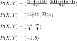 P(X, Y) = (\frac{3(-4)+1(8)}{3+1},  \frac{3(11)+(1)(-1)}{3+1})\\\\P(X, Y) = (\frac{-12+8}{4},  \frac{33-1}{4})\\\\P(X, Y) = (\frac{-4}{4},  \frac{32}{4})\\\\P(X, Y) = (-1, 8)