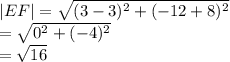 |EF|  =  \sqrt{( {3 - 3})^{2}  +  ({ - 12 + 8})^{2} }  \\  =  \sqrt{ {0}^{2} +  ({ - 4})^{2}  }  \\  =  \sqrt{16}   \:  \:  \:  \:  \:  \:  \:  \:  \:  \:  \:  \:  \:  \:  \:  \:  \: