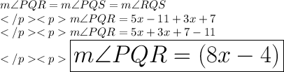 m\angle PQR = m\angle PQS = m\angle RQS\\m\angle PQR =5x - 11 + 3x +7\\m\angle PQR =5x + 3x + 7 - 11\\\huge \red {\boxed {m\angle PQR =(8x - 4)\degree}}