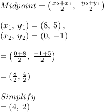 Midpoint =\left(\frac{x_2+x_1}{2},\:\:\frac{y_2+y_1}{2}\right)\\\\\left(x_1,\:y_1\right)=\left(8,\:5\right),\:\\\left(x_2,\:y_2\right)=\left(0,\:-1\right)\\\\=\left(\frac{0+8}{2},\:\frac{-1+5}{2}\right)\\\\= (\frac{8}{2} , \frac{4}{2} )\\\\Simplify\\=\left(4,\:2\right)