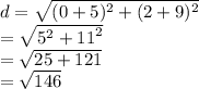 d =  \sqrt{( {0 + 5})^{2}  +  ({2 + 9})^{2} }  \\  =  \sqrt{ {5}^{2}  +  {11}^{2} }  \\  =  \sqrt{25 + 121}  \\  =  \sqrt{146}
