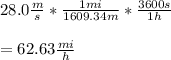 28.0\frac{m}{s} *\frac{1mi}{1609.34m}*\frac{3600s}{1h} \\ \\=62.63\frac{mi}{h}