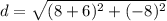 d=\sqrt{(8+6)^2+(-8)^2}