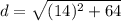 d=\sqrt{(14)^2+64}