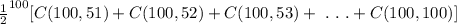 \frac{1}{2} ^{100}[C(100,51)+C(100,52)+C(100,53)+\ .\ .\ .+C(100,100)]\\