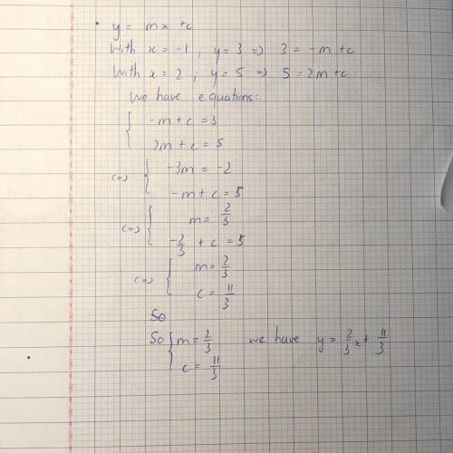 The equation y = mx + c is satisfied when

x=-1, y = 3, and also when x = 2, y=5Find the values of m