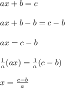ax+b=c\\\\ax+b-b=c-b\\\\ax=c-b\\\\\frac{1}{a}(ax)=\frac{1}{a}(c-b) \\\\x=\frac{c-b}{a}