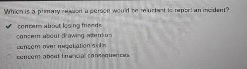 Which is a primary reason a person would be reluctant to report an incident?

concern about losing f