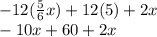 - 12( \frac{5}{6} x) + 12(5) + 2x \\  \rarr \:  \:  - 10x + 60 + 2x