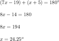 (7x-19)+(x+5)=180^{\circ}\\\\8x-14=180\\\\8x=194\\\\x=24.25^{o}