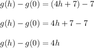g(h)-g(0)= (4h+7)-7\\\\g(h)-g(0)= 4h+7-7\\\\g(h)-g(0)= 4h